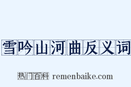 雪吟山河曲反义词是什么意思的图片